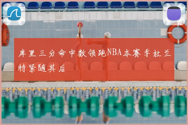 库里三分命中数领跑NBA本赛季杜兰特紧随其后