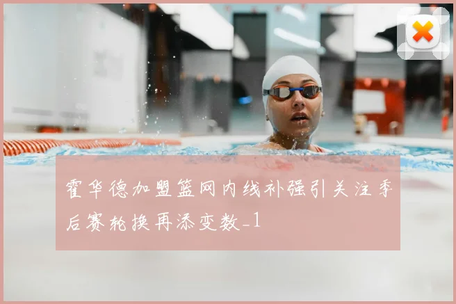 霍华德加盟篮网内线补强引关注季后赛轮换再添变数_1