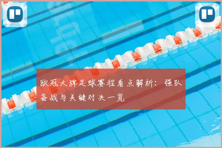 欧冠大牌足球赛程看点解析：强队备战与关键对决一览