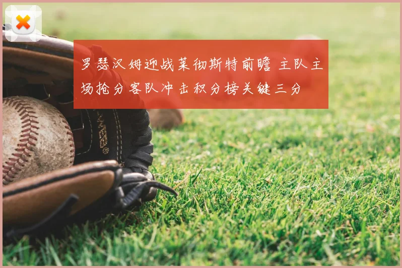 罗瑟汉姆迎战莱彻斯特前瞻 主队主场抢分客队冲击积分榜关键三分