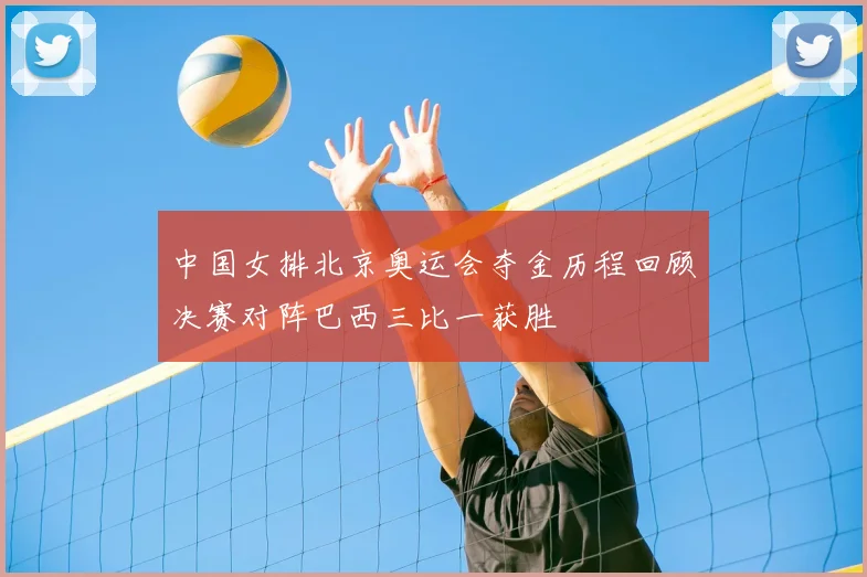 中国女排北京奥运会夺金历程回顾决赛对阵巴西三比一获胜