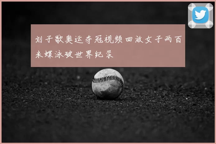 刘子歌奥运夺冠视频回放女子两百米蝶泳破世界纪录