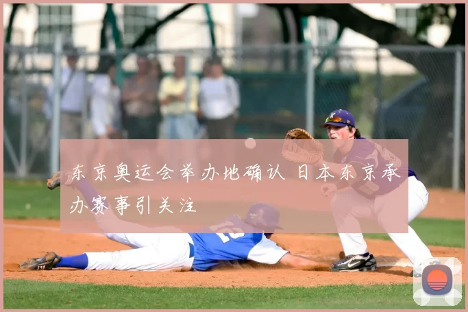 东京奥运会举办地确认 日本东京承办赛事引关注