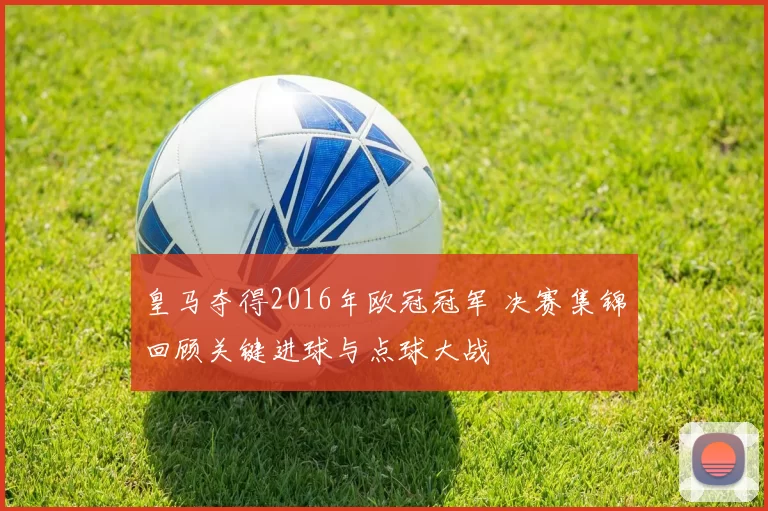 皇马夺得2016年欧冠冠军 决赛集锦回顾关键进球与点球大战