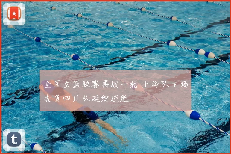 全国女篮联赛再战一轮 上海队主场告负四川队延续连胜