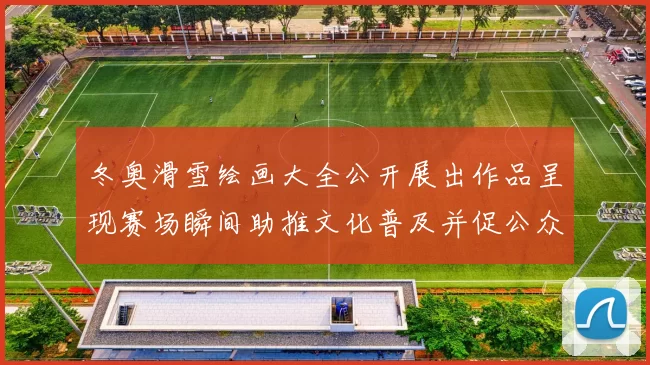冬奥滑雪绘画大全公开展出作品呈现赛场瞬间助推文化普及并促公众互动